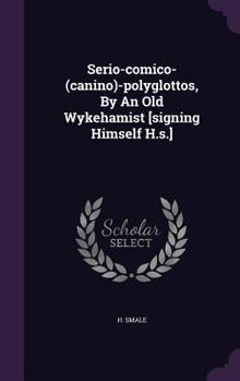 Hardcover Serio-Comico-(Canino)-Polyglottos, by an Old Wykehamist [Signing Himself H.S.] Book