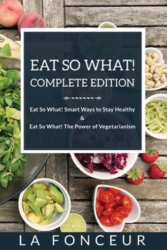 Paperback Eat So What! Complete Edition: Book 1 and 2 (Full Color Print): Eat So What! Smart Ways to Stay Healthy Eat So What! The Power of Vegetarianism Book