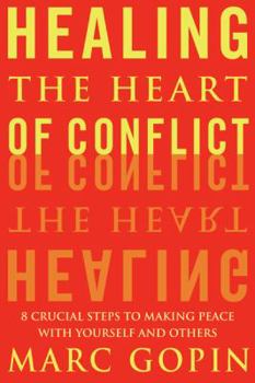 Hardcover Healing the Heart of Conflict: 8 Crucial Steps to Making Peace with Yourself and Others Book