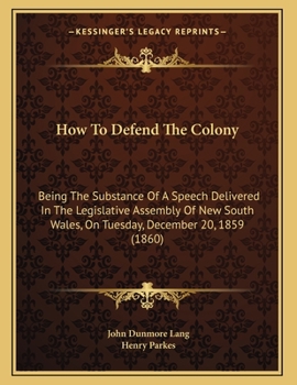 Paperback How To Defend The Colony: Being The Substance Of A Speech Delivered In The Legislative Assembly Of New South Wales, On Tuesday, December 20, 185 Book