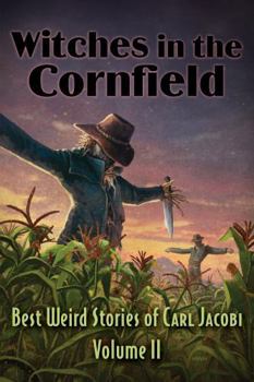 Witches in the Corrnfield: Best Weird Stories of Carl Jacobi Volume 2