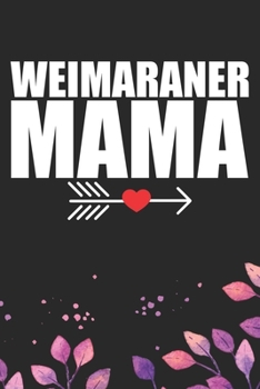 Weimaraner Mama: Cool Weimaraner Dog Journal Notebook - Weimaraner Puppy Lover Gifts – Funny Weimaraner Dog Notebook - Weimaraner Owner Gifts – Weimaraner Dad & Mom Gifts. 6 x 9 in 120 pages