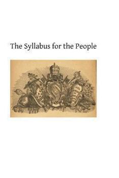 The Syllabus for the People: A Review of the Propositions Condemned by Pope Pius IX