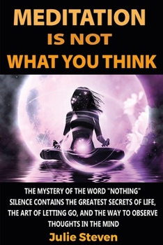 Paperback Meditation Is Not What You Think: The mystery of the word "nothing" silence contains the greatest secrets of life, the art of letting go, and the way Book