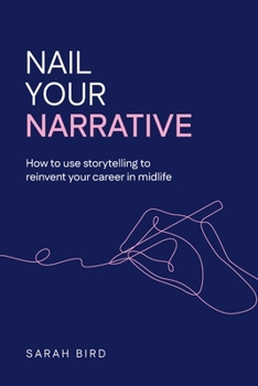 Paperback Nail Your Narrative: How to Use Storytelling to Reinvent Your Career in Midlife Book