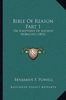 Paperback Bible Of Reason Part 1: Or Scriptures Of Ancient Moralists (1831) Book
