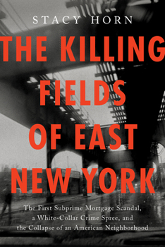 Hardcover The Killing Fields of East New York: The First Subprime Mortgage Scandal, a White-Collar Crime Spree, and the Collapse of an American Neighborhood Book