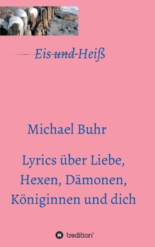 Paperback Eis und Heiß: Lyrics über Liebe, Hexen, Dämonen, Königinnen und dich [German] Book