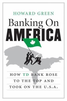 Hardcover Banking on America: How TD Bank Rose to the Top and Took on the U Book