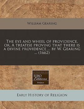 Paperback The Eye and Wheel of Providence, Or, a Treatise Proving That There Is a Divine Providence ... by W. Gearing ... (1662) Book