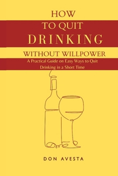 Paperback How To Quit Drinking Without Willpower: A Practical Guide on Easy Ways to Quit Drinking in A Short Time Book