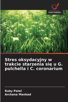 Stres oksydacyjny w trakcie starzenia sie u G. pulchella i C. coronarium (Polish Edition)