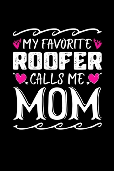 My Favorite Roofer Calls Me Mom: Birthday, Retirement, Mothers Day Gift from Son, Daughter or Mom, Lined Notebook, 6" x 9", 120 Pages