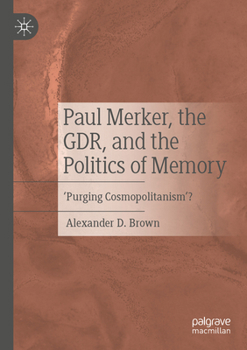 Paul Merker, the GDR and the Politics of Memory: ‘Purging Cosmopolitanism’?