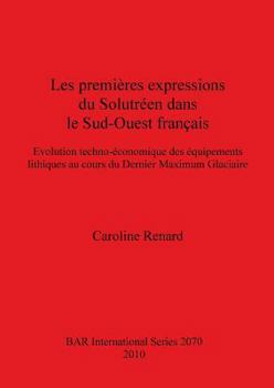 Paperback Les premières expressions du Solutréen dans le Sud-Ouest français: Evolution techno-économique des équipements lithiques au cours du Dernier Maximum G [French] Book