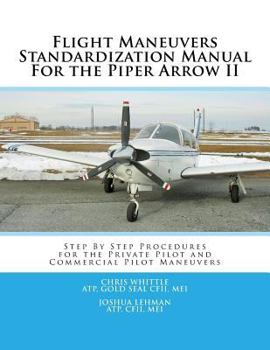 Paperback Flight Maneuvers Standardization Manual for the Piper Arrow II: Step by Step Procedures for the Private Pilot and Commercial Pilot Maneuvers Book