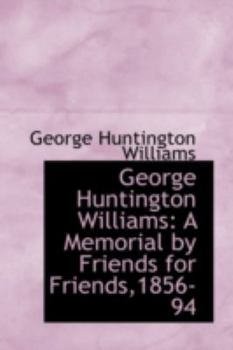 Paperback George Huntington Williams : A Memorial by Friends for Friends,1856-94 Book