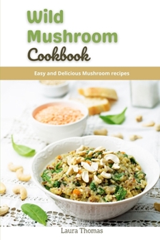 Paperback Wild Mushroom cookbook: Easy and delicious Mushroom recipes Book