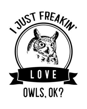 Paperback I Just Freakin' Love Owls, OK?: Owl Gift for People Who Love Owls - Funny Saying on Black and White Cover Design - Blank Lined Journal or Notebook Book