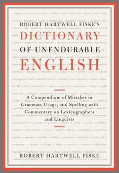 Paperback Robert Hartwell Fiske's Dictionary of Unendurable English: A Compendium of Mistakes in Grammar, Usage, and Spelling with Commentary on Lexicographers Book