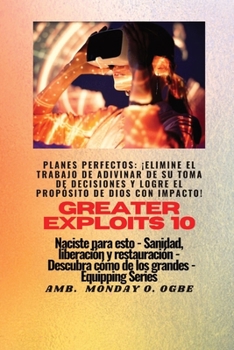 Paperback Greater Exploits - 10 - Planes perfectos: ¡elimine el trabajo de ADIVINAR de su toma de DECISIONES y logre el PROPÓSITO de Dios con IMPACTO! - Naciste [Spanish] [Large Print] Book