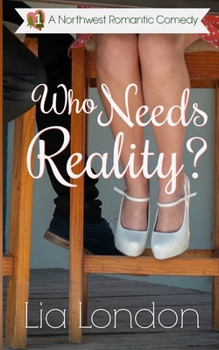 Who Needs Reality? (Northwest Romantic Comedy) - Book #1 of the Northwest Romantic Comedy