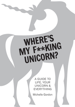 Hardcover Where's My F**king Unicorn?: A Guide to Life, Your Unicorn & Everything Book