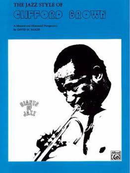 Paperback The Jazz Style of Clifford Brown: A Musical and Historical Perspective (Giants of Jazz) Book