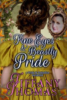 Fine Eyes & Beastly Pride: a Pride and Prejudice variation (Pride and Prejudice "What if?" Variations)