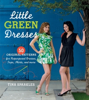 Paperback Little Green Dresses: 50 Original Patterns for Repurposed Dresses, Tops, Skirts, and More Book