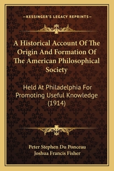 Paperback A Historical Account Of The Origin And Formation Of The American Philosophical Society: Held At Philadelphia For Promoting Useful Knowledge (1914) Book