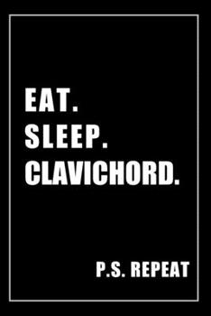 Paperback Journal For Clavichord Lovers: Eat, Sleep, Clavichord, Repeat - Blank Lined Notebook For Fans Book