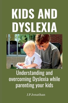 KIDS AND DYSLEXIA: Understanding and overcoming Dyslexia while parenting your kids