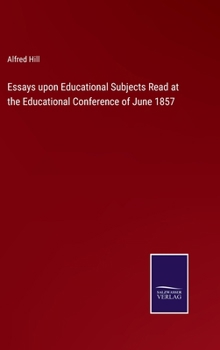 Hardcover Essays upon Educational Subjects Read at the Educational Conference of June 1857 Book