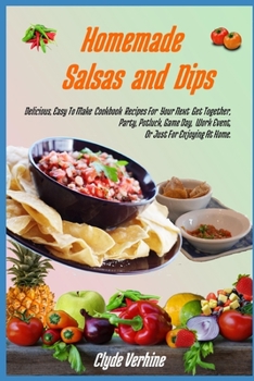 Paperback Homemade Salsas and Dips: Delicious, Easy To Make Cookbook Recipes For Your Next Get Together, Party, Potluck, Game Day, Work Event, Or Just For Enjoy Book