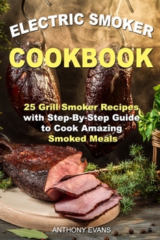 Paperback Electric Smoker Cookbook: 25 Grill Smoker Recipes with Step-By-Step Guide to Cook Amazing Smoked Meals Book