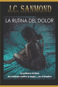 Paperback La Rutina del Dolor: La Primera Víctima, Del Maltrato Contra La Mujer.., Es El Hombre. [Spanish] Book