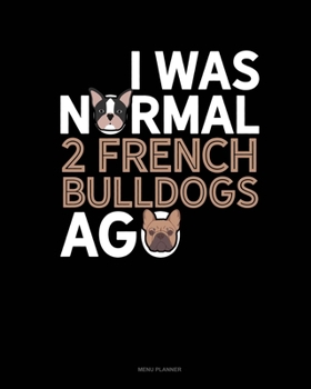 Paperback I Was Normal 2 French Bulldogs Ago: Menu Planner Book