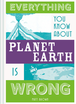 Hardcover Everything You Know about Planet Earth Is Wrong Book