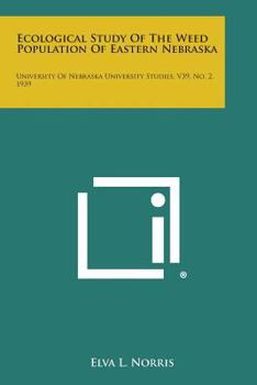 Paperback Ecological Study of the Weed Population of Eastern Nebraska: University of Nebraska University Studies, V39, No. 2, 1939 Book