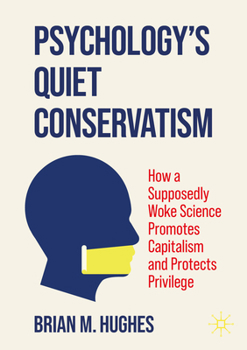Paperback Psychology's Quiet Conservatism: How a Supposedly Woke Science Promotes Capitalism and Protects Privilege Book
