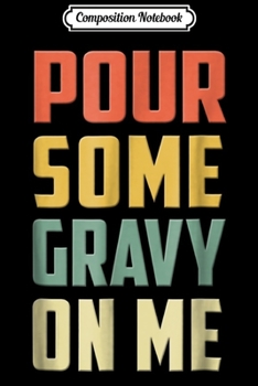 Composition Notebook: Pour Some Gravy On Me Funny Thanksgiving Day  Journal/Notebook Blank Lined Ruled 6x9 100 Pages