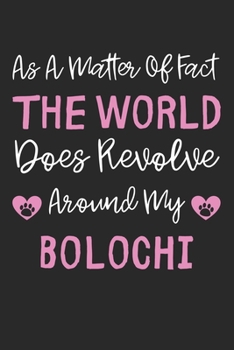 As A Matter Of Fact The World Does Revolve Around My Bolochi: Lined Journal, 120 Pages, 6 x 9, Bolochi Dog Gift Idea, Black Matte Finish (As A Matter ... World Does Revolve Around My Bolochi Journal)
