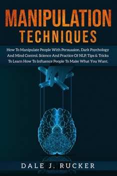 Paperback Manipulation techniques: How To Manipulate People With Persuasion, Dark Psychology And Mind Control. Science And Practice of NLP, Tips & Tricks [Large Print] Book