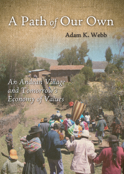 Hardcover A Path of Our Own: An Andean Village and Tomorrow's Economy of Values Book