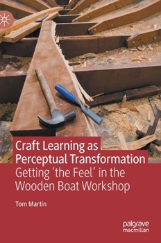 Hardcover Craft Learning as Perceptual Transformation: Getting 'The Feel' in the Wooden Boat Workshop Book