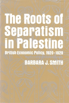 Hardcover The Roots of Separatism in Palestine: British Economic Policy, 1920-1929 Book