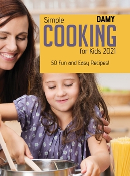 Hardcover Simple Cooking for Kids 2021: 50 Fun and Easy Recipes! Book