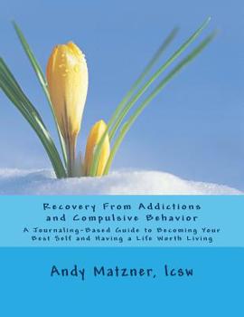 Paperback Recovery From Addictions and Compulsive Behavior: A Journaling-Based Guide to Becoming Your Best Self and Having a Life Worth Living Book