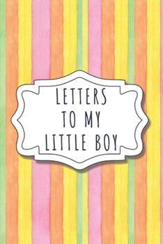 Letters To My Little Boy: Unique Gift Idea For New Parents - Mother - Father - Keepsake Journal Of All Your Memories Thoughts & Funny Stories